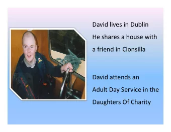 David lives in Dublin  He shares a house with  a friend in Clonsilla  David attends an  Adult Day