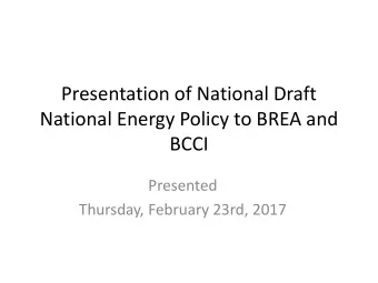 National Energy Policy to BREA and  BCCI  Presented  Thursday, February 23rd, 2017  Structure of