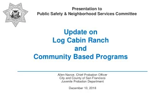 Update on  Log Cabin Ranch  and  Community Based Programs  Allen Nance, Chief Probation Officer