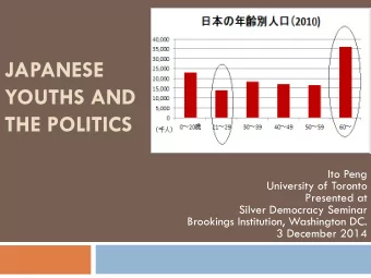 JAPANESE  YOUTHS AND  THE POLITICS  Ito Peng  University of Toronto  Presented at  Silver Democracy