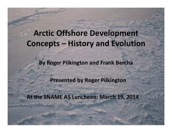 Arctic Offshore Development Concepts  History and Evolution By Roger Pilkington and Frank Bercha