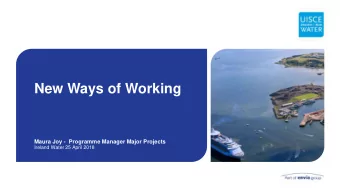 New Ways of Working  Maura Joy - Programme Manager Major Projects  Ireland Water 25 April 2018  1