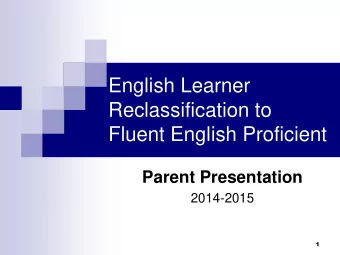 English Learner  Reclassification to  Fluent English Proficient  Parent Presentation 2014-2015  1