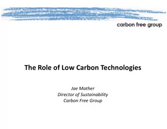 The Role of Low Carbon Technologies  Jae Mather  Director of Sustainability  Carbon Free Group  The