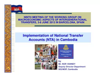 Implementation of National Transfer  Accounts (NTA) in Cambodia  by  Mr. NOR VANNDY  Deputy