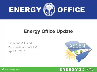 Energy Office Update  Catherine VH Reed  Presentation to ASCEM  April 11, 2019  @SCEnergyOffice  SC