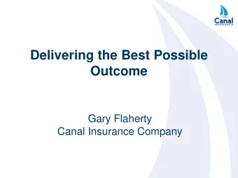 Delivering the Best Possible  Outcome  Gary Flaherty  Canal Insurance Company Best in Class Claim
