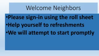 Welcome Neighbors  Please sign-in using the roll sheet  Help yourself to refreshments  We