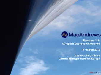 Shortsea 13:  European Shortsea Conference 14 th March 2013  Speaker: Guy Adams  General Manager