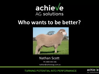 Who wants to be better?  Nathan Scott  Ph 0409 493 346  nathan@achieveag.com.au  TURNING POTENTIAL