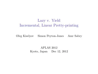Lazy v. Yield  Incremental, Linear Pretty-printing  Oleg Kiselyov  Simon Peyton-Jones  Amr Sabry