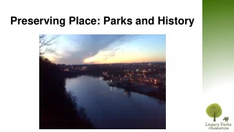 Preserving Place: Parks and History  Legacy Parks Foundation  Formed late 2005  Raised $6