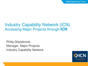 Industry Capability Network (ICN) Accessing Major Projects through ICN  Philip Glazebrook  Manager,