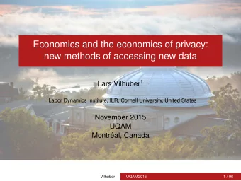 Economics and the economics of privacy:  new methods of accessing new data Lars Vilhuber 1 1 Labor