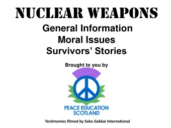Nuclear Weapons  General Information  Moral Issues Survivors Stories Brought to you by