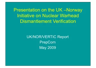 Presentation on the UK Norway  Initiative on Nuclear Warhead  Dismantlement Verification