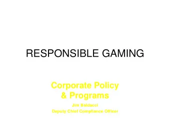 RESPONSIBLE GAMING  Corporate Policy  &amp; Programs  Jim Baldacci  Deputy Chief Compliance Officer