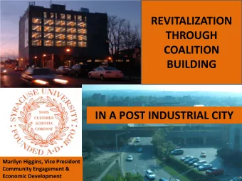 REVITALIZATION  THROUGH  COALITION  BUILDING  IN A POST INDUSTRIAL CITY  Marilyn Higgins, Vice
