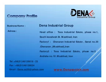 Business Name : Dena Industrial Group  Adress :  Head office :  Toos Industrial Estate, phase no.1,