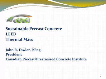 Sustainable Precast Concrete  LEED Thermal Mass John R. Fowler, P.Eng.  President Canadian