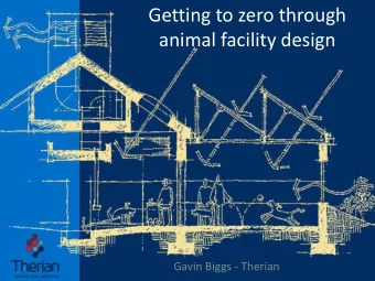 Getting to zero through  animal facility design  Gavin Biggs - Therian  1  Overview of Topics