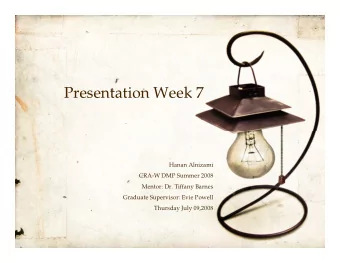 Presentation Week 7  Hanan Alnizami  CRA-W DMP Summer 2008  Mentor: Dr. Tiffany Barnes  Graduate