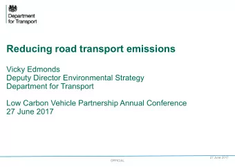 Reducing road transport emissions  Vicky Edmonds  Deputy Director Environmental Strategy