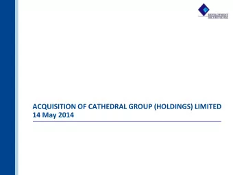 ACQUISITION OF CATHEDRAL GROUP (HOLDINGS) LIMITED  14 May 2014  Acquisition overview