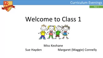 Welcome to Class 1  Miss Keohane  Sue Hayden  Margaret (Maggie) Connelly  Curriculum Evenings  Year