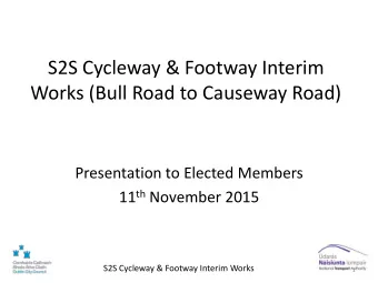 S2S Cycleway &amp; Footway Interim  Works (Bull Road to Causeway Road)  Presentation to Elected