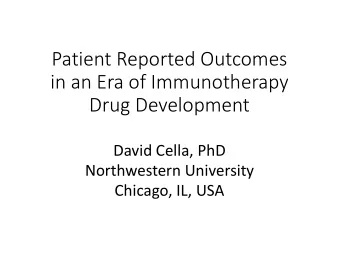 Patient Reported Outcomes  in an Era of Immunotherapy  Drug Development  David Cella, PhD