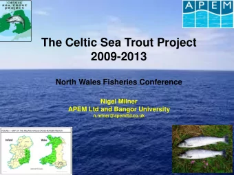 2009-2013  North Wales Fisheries Conference  Nigel Milner  APEM Ltd and Bangor University