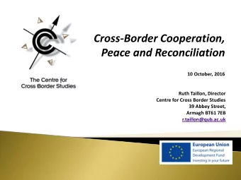 Peace and Reconciliation 10 October, 2016  Ruth Taillon, Director  Centre for Cross Border Studies