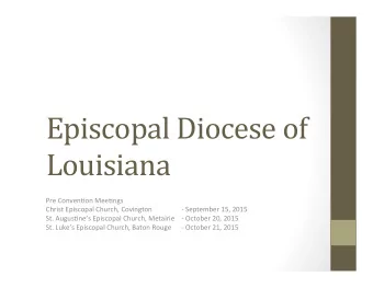 Episcopal Diocese of  Louisiana  Pre Conven)on Mee)ngs  Christ Episcopal Church, Covington  -