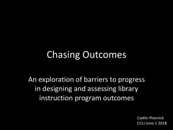 Chasing Outcomes  An exploration of barriers to progress  in designing and assessing library