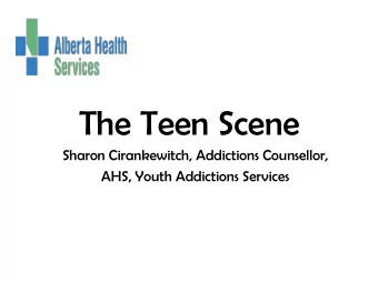 The Teen Scene  Sharon Cirankewitch, Addictions Counsellor,  AHS, Youth Addictions Services  Menu