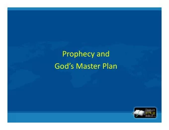 Prophecy and  Gods Master Plan  THE PURPOSE OF PROPHECY   IS TO REVEAL DETAILS OF GODS