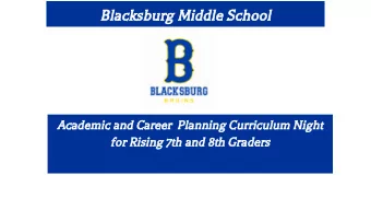 Blacksburg Middle School  Academic and Career  Planning Curriculum Night  for Rising 7th and 8th