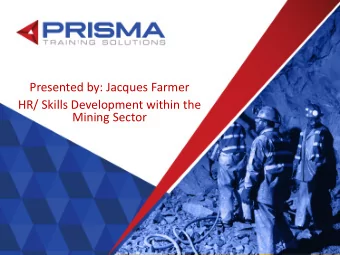 Presented by: Jacques Farmer  HR/ Skills Development within the  Mining Sector  Content  Int