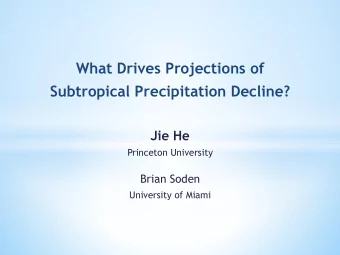 What Drives Projections of  Subtropical Precipitation Decline?  Jie He  Princeton University  Brian