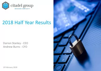2018 Half Year Results  Darren Stanley - CEO  Andrew Burns - CFO  19 February 2018  H1 FY18: