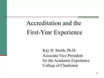 Accreditation and the  First-Year Experience  Kay H. Smith, Ph.D.  Associate Vice President  for