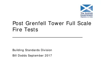 Post Grenfell Tower Full Scale  Fire Tests  Building Standards Division  Bill Dodds September 2017