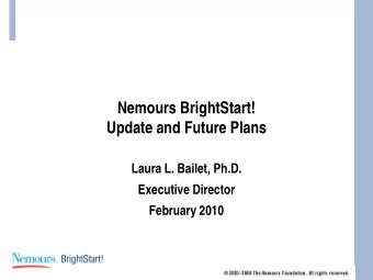 Nemours BrightStart!  Update and Future Plans  Laura L. Bailet, Ph.D.  Executive Director  February