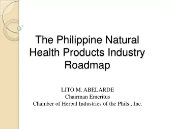The Philippine Natural  Health Products Industry  Roadmap  LITO M. ABELARDE  Chairman Emeritus