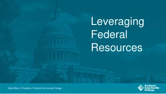 Leveraging  Federal  Resources  Mark Mitsui | President, Portland Community College  Presentation