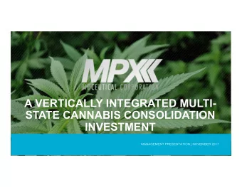 A VERTICALLY INTEGRATED MULTI-  STATE CANNABIS CONSOLIDATION  INVESTMENT  MANAGEMENT PRESENTATION |