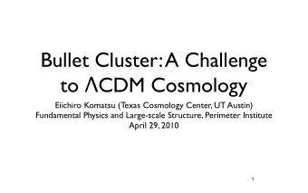 Bullet Cluster: A Challenge to  CDM Cosmology  Eiichiro Komatsu (Texas Cosmology Center, UT
