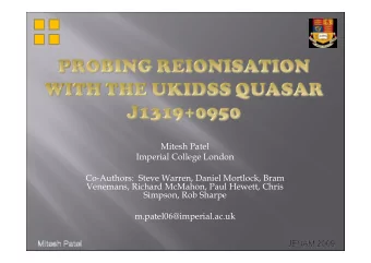 Mitesh Patel  Imperial College London  Co-Authors:  Steve Warren, Daniel Mortlock, Bram  Venemans,