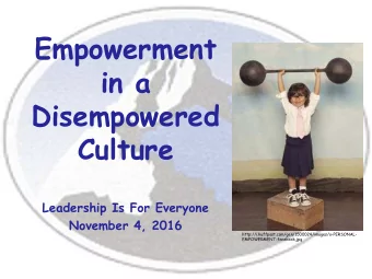 Empowerment  in a  Disempowered  Culture  Leadership Is For Everyone  November 4, 2016